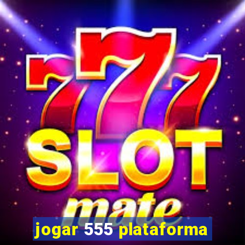 jogar 555 plataforma